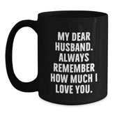 Funny Husband Gifts, My Dear Husband. Always Remember How Much I Love You., Black Coffee Mug for Birthday, Gifts from Women to Husband, Unique Husband Gift Ideas - Main